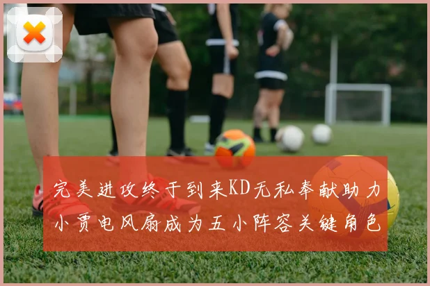 完美进攻终于到来KD无私奉献助力小贾电风扇成为五小阵容关键角色