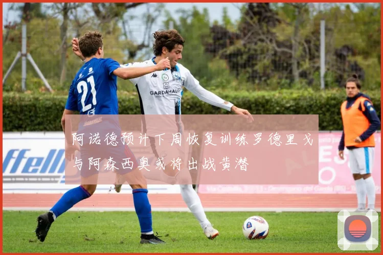 阿诺德预计下周恢复训练罗德里戈与阿森西奥或将出战黄潜