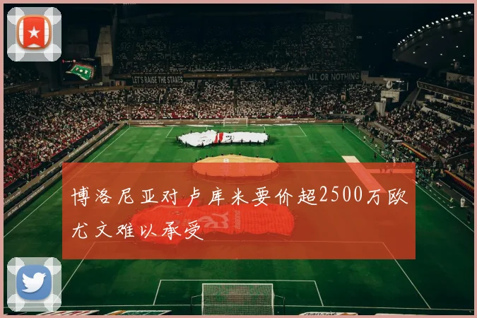 博洛尼亚对卢库米要价超2500万欧尤文难以承受