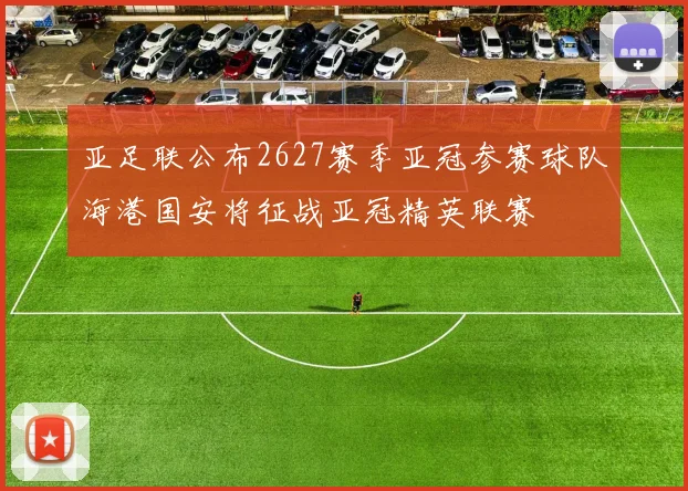 亚足联公布2627赛季亚冠参赛球队海港国安将征战亚冠精英联赛