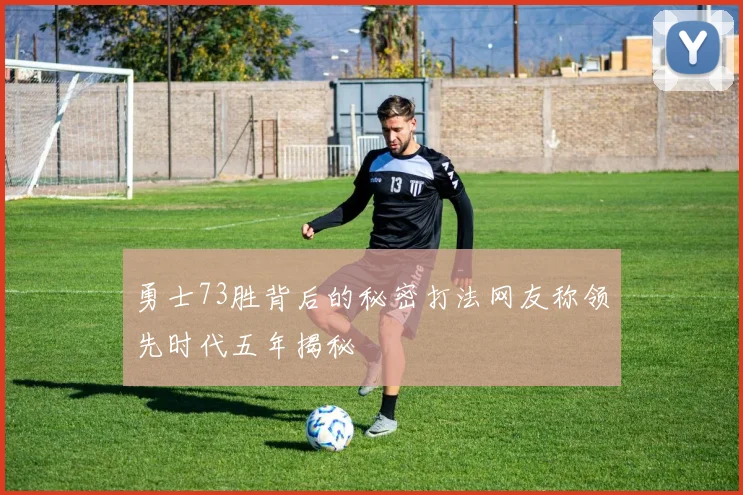 勇士73胜背后的秘密打法网友称领先时代五年揭秘